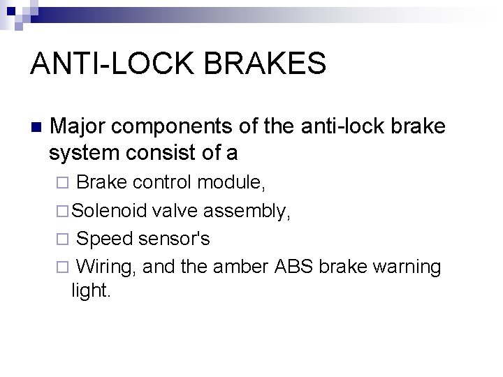 ANTI-LOCK BRAKES n Major components of the anti-lock brake system consist of a Brake