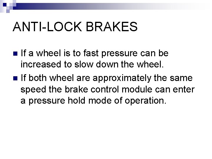 ANTI-LOCK BRAKES If a wheel is to fast pressure can be increased to slow