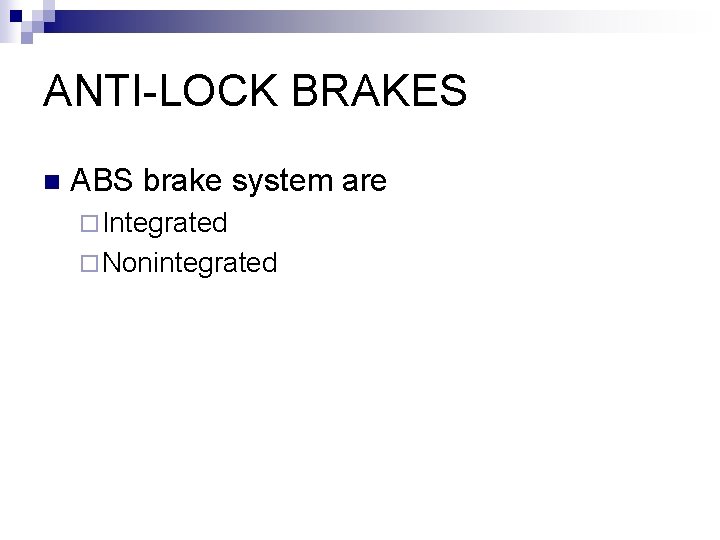 ANTI-LOCK BRAKES n ABS brake system are ¨ Integrated ¨ Nonintegrated 