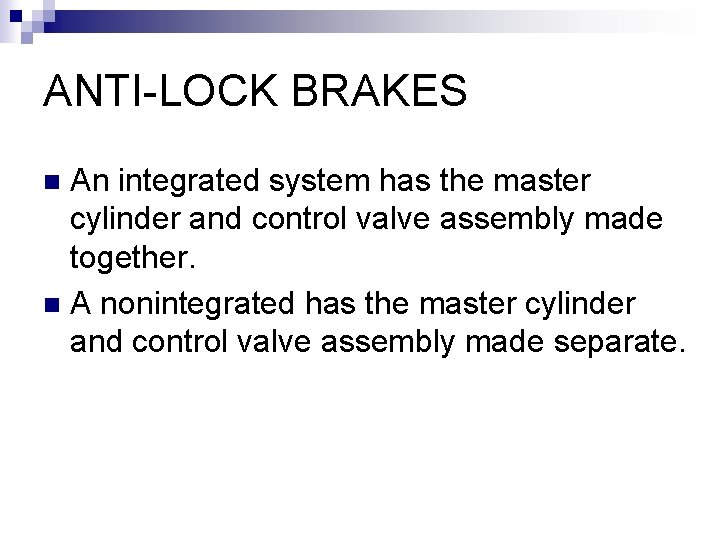 ANTI-LOCK BRAKES An integrated system has the master cylinder and control valve assembly made