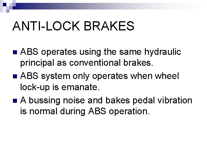 ANTI-LOCK BRAKES ABS operates using the same hydraulic principal as conventional brakes. n ABS