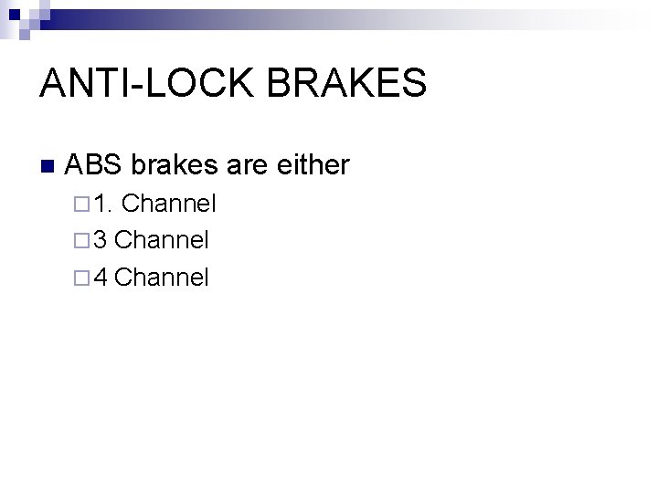 ANTI-LOCK BRAKES n ABS brakes are either ¨ 1. Channel ¨ 3 Channel ¨