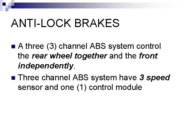 ANTI-LOCK BRAKES A three (3) channel ABS system control the rear wheel together and