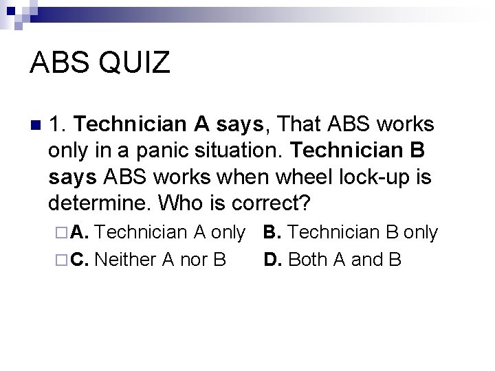 ABS QUIZ n 1. Technician A says, That ABS works only in a panic