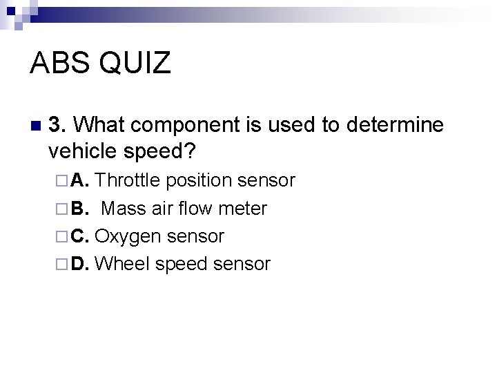 ABS QUIZ n 3. What component is used to determine vehicle speed? ¨ A.