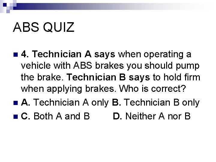 ABS QUIZ 4. Technician A says when operating a vehicle with ABS brakes you