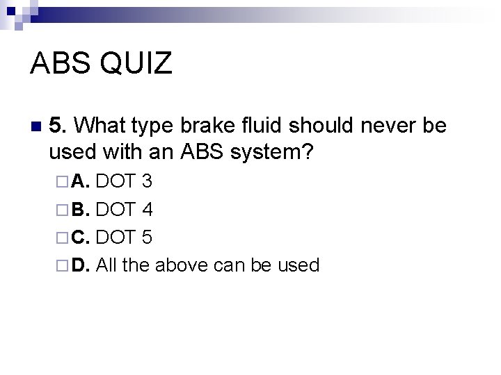 ABS QUIZ n 5. What type brake fluid should never be used with an