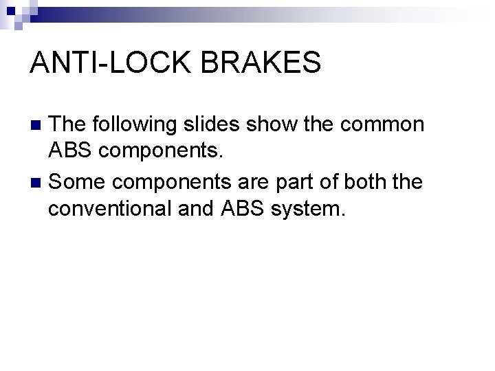 ANTI-LOCK BRAKES The following slides show the common ABS components. n Some components are