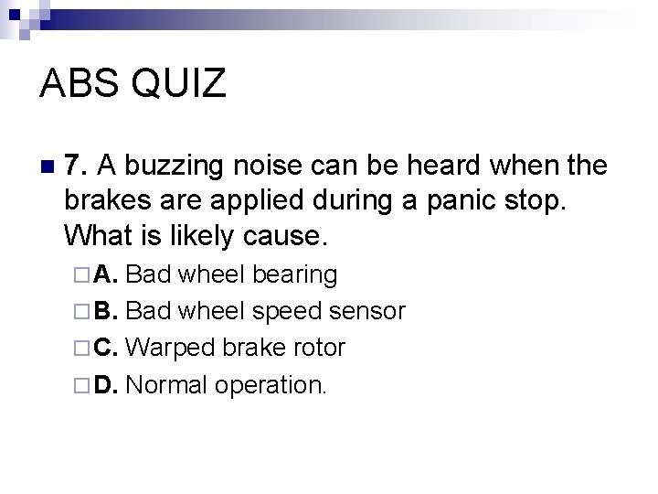 ABS QUIZ n 7. A buzzing noise can be heard when the brakes are