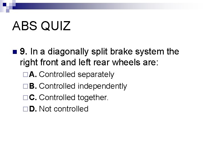 ABS QUIZ n 9. In a diagonally split brake system the right front and
