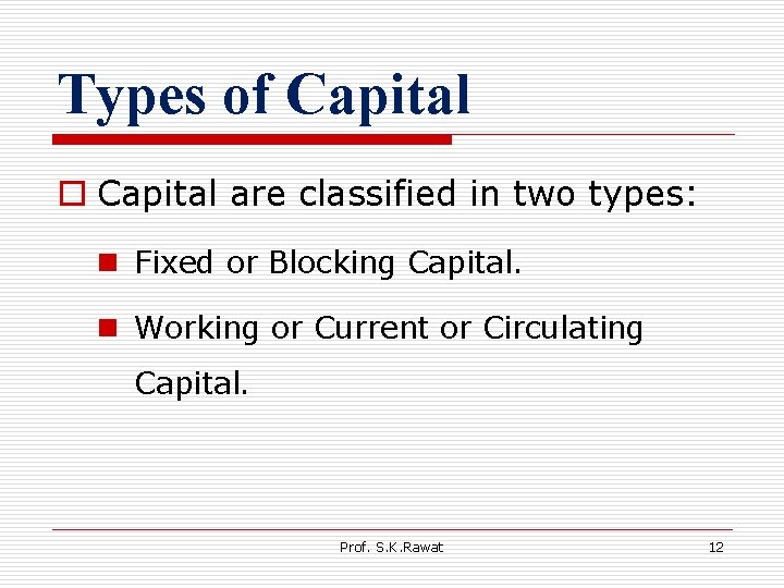 Types of Capital o Capital are classified in two types: n Fixed or Blocking