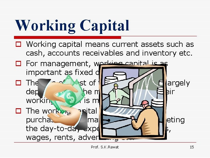 Working Capital o Working capital means current assets such as cash, accounts receivables and