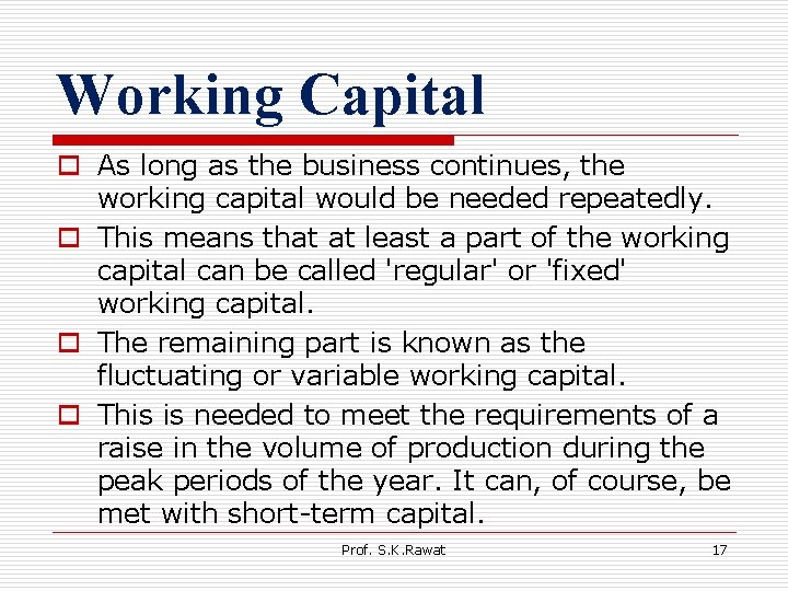 Working Capital o As long as the business continues, the working capital would be