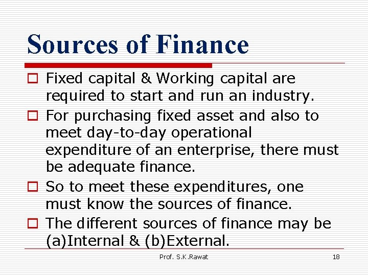 Sources of Finance o Fixed capital & Working capital are required to start and