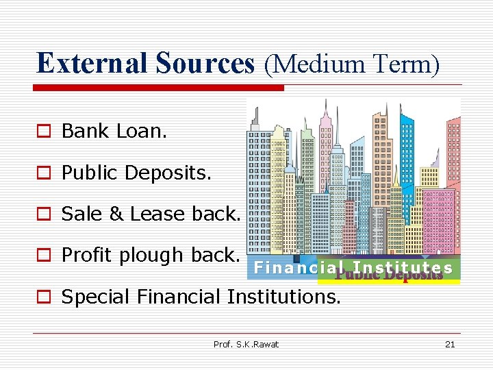 External Sources (Medium Term) o Bank Loan. o Public Deposits. o Sale & Lease