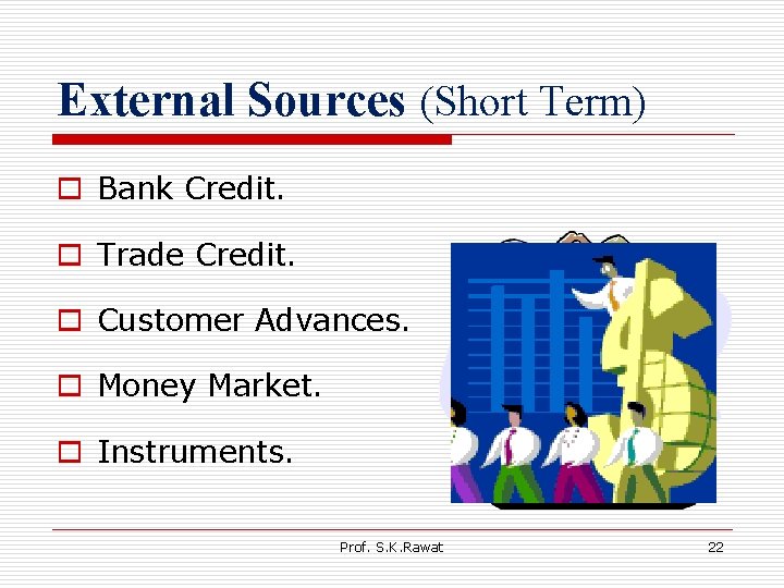 External Sources (Short Term) o Bank Credit. o Trade Credit. o Customer Advances. o