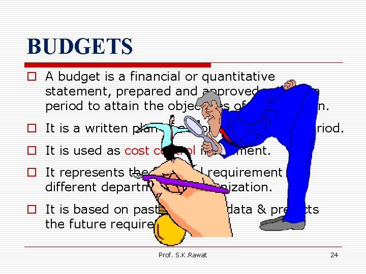 BUDGETS o A budget is a financial or quantitative statement, prepared and approved prior