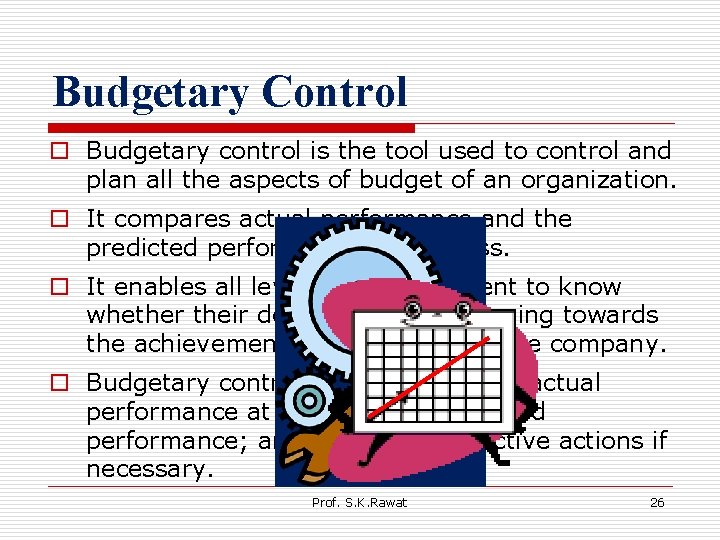 Budgetary Control o Budgetary control is the tool used to control and plan all