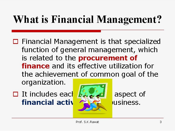 What is Financial Management? o Financial Management is that specialized function of general management,