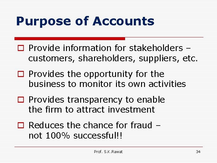 Purpose of Accounts o Provide information for stakeholders – customers, shareholders, suppliers, etc. o