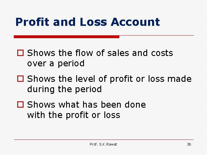 Profit and Loss Account o Shows the flow of sales and costs over a