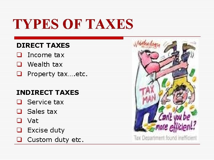 TYPES OF TAXES DIRECT TAXES q Income tax q Wealth tax q Property tax….