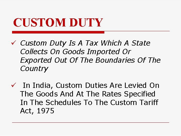 CUSTOM DUTY ü Custom Duty Is A Tax Which A State Collects On Goods