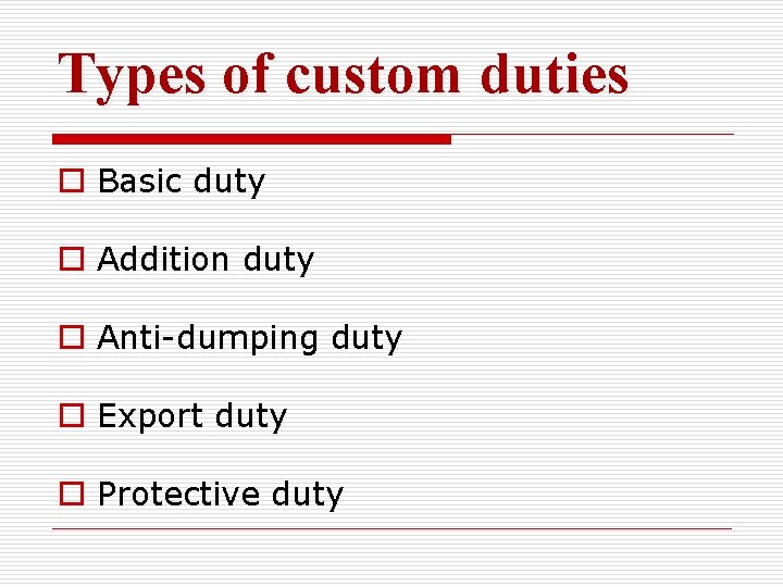 Types of custom duties o Basic duty o Addition duty o Anti-dumping duty o