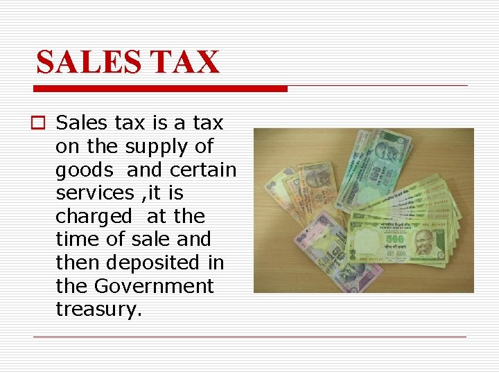 SALES TAX o Sales tax is a tax on the supply of goods and