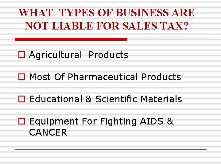 WHAT TYPES OF BUSINESS ARE NOT LIABLE FOR SALES TAX? o Agricultural Products o