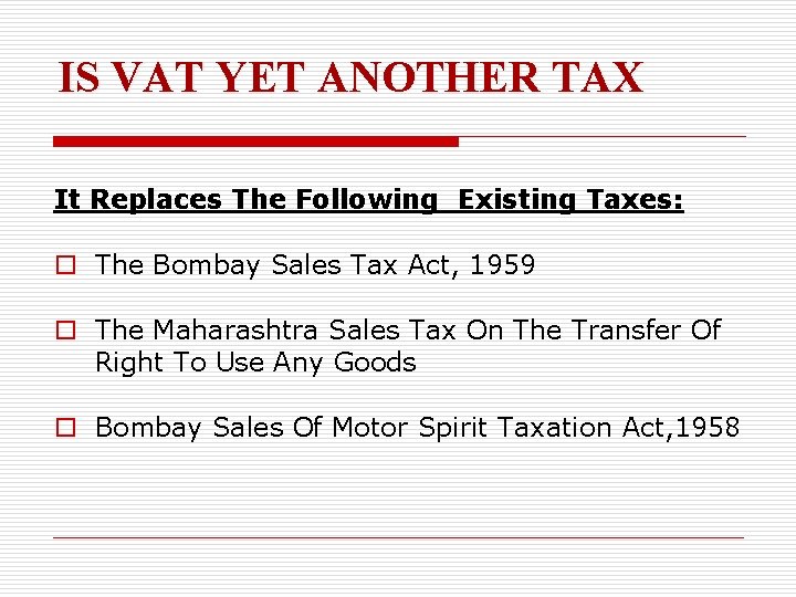 IS VAT YET ANOTHER TAX It Replaces The Following Existing Taxes: o The Bombay