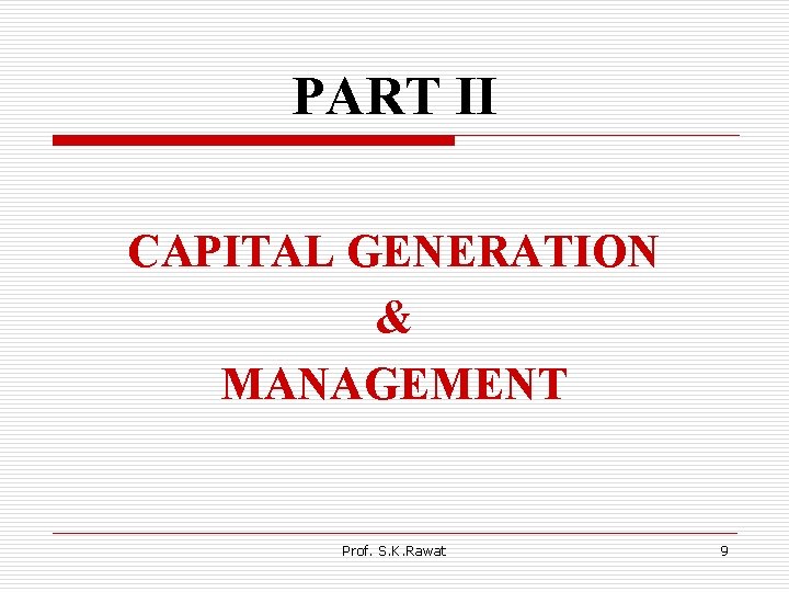 PART II CAPITAL GENERATION & MANAGEMENT Prof. S. K. Rawat 9 