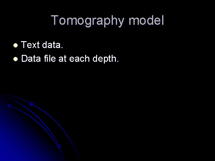 Tomography model Text data. l Data file at each depth. l 