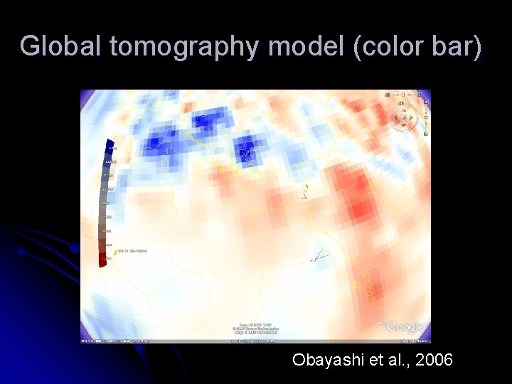 Global tomography model (color bar) Obayashi et al. , 2006 