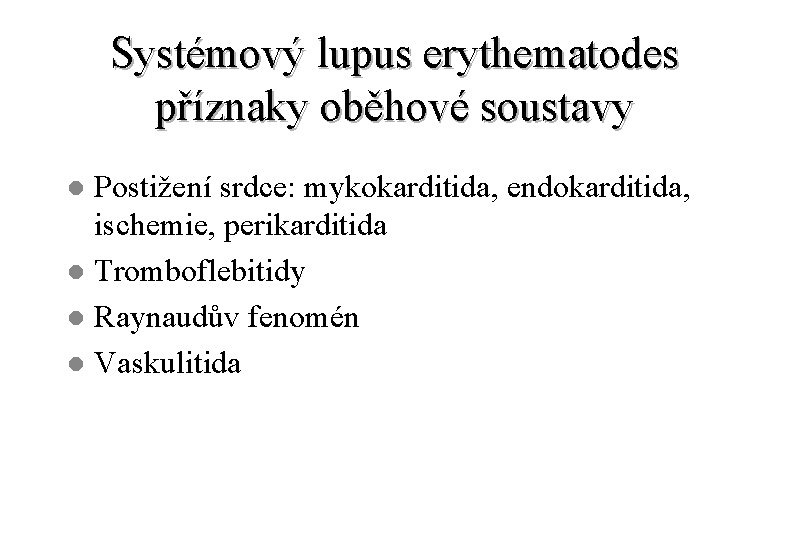Systémový lupus erythematodes příznaky oběhové soustavy Postižení srdce: mykokarditida, endokarditida, ischemie, perikarditida l Tromboflebitidy