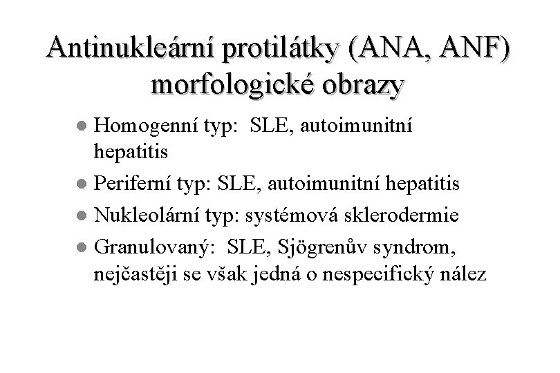 Antinukleární protilátky (ANA, ANF) morfologické obrazy Homogenní typ: SLE, autoimunitní hepatitis l Periferní typ: