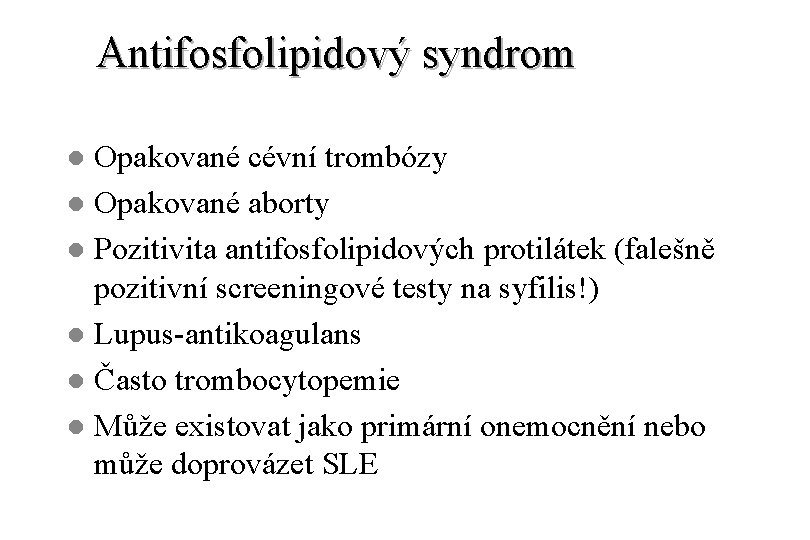 Antifosfolipidový syndrom Opakované cévní trombózy l Opakované aborty l Pozitivita antifosfolipidových protilátek (falešně pozitivní