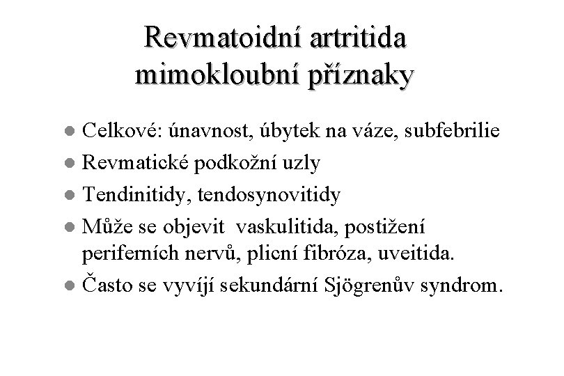 Revmatoidní artritida mimokloubní příznaky Celkové: únavnost, úbytek na váze, subfebrilie l Revmatické podkožní uzly