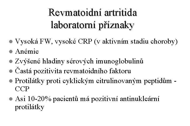 Revmatoidní artritida laboratorní příznaky Vysoká FW, vysoké CRP (v aktivním stadiu choroby) l Anémie