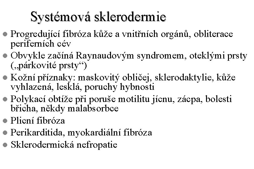Systémová sklerodermie Progredující fibróza kůže a vnitřních orgánů, obliterace periferních cév l Obvykle začíná