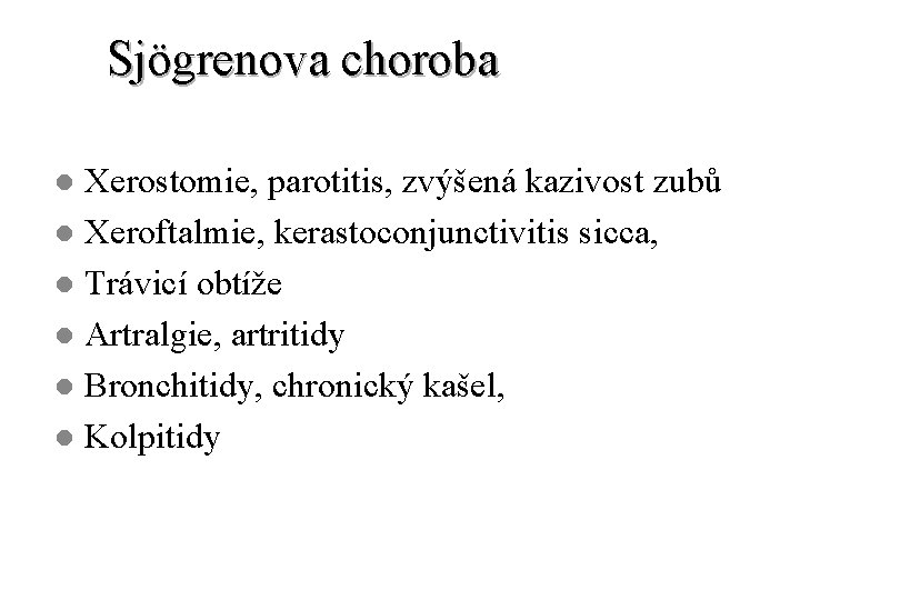 Sjögrenova choroba Xerostomie, parotitis, zvýšená kazivost zubů l Xeroftalmie, kerastoconjunctivitis sicca, l Trávicí obtíže