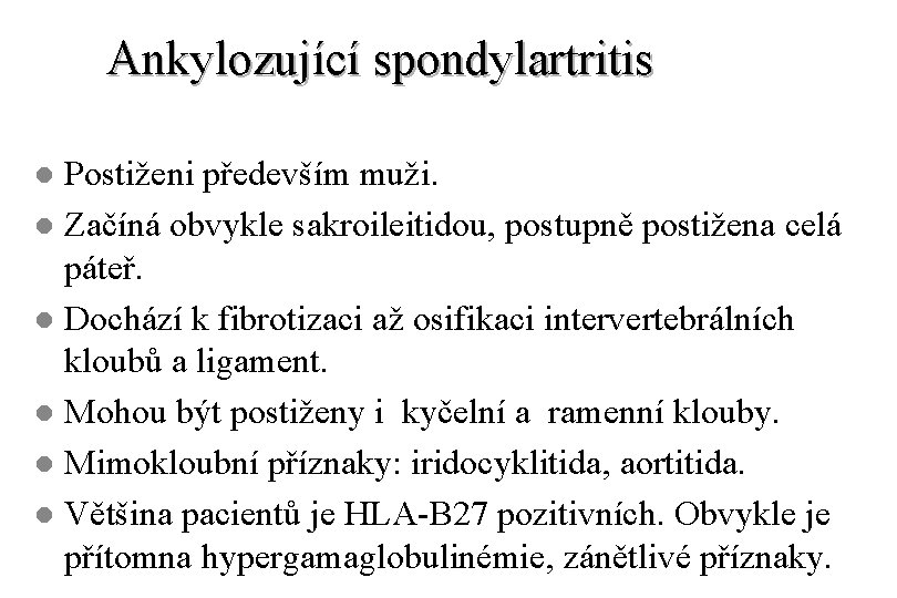 Ankylozující spondylartritis Postiženi především muži. l Začíná obvykle sakroileitidou, postupně postižena celá páteř. l