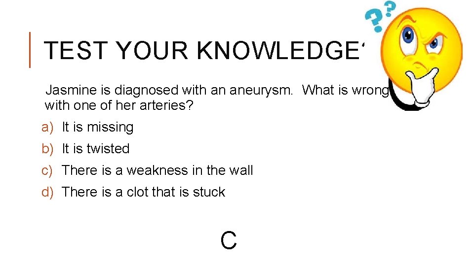 TEST YOUR KNOWLEDGE? Jasmine is diagnosed with an aneurysm. What is wrong with one