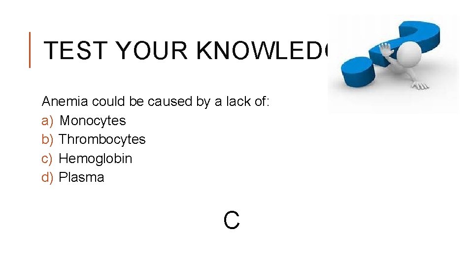 TEST YOUR KNOWLEDGE? Anemia could be caused by a lack of: a) Monocytes b)