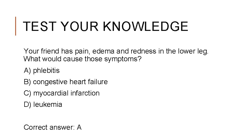 TEST YOUR KNOWLEDGE Your friend has pain, edema and redness in the lower leg.