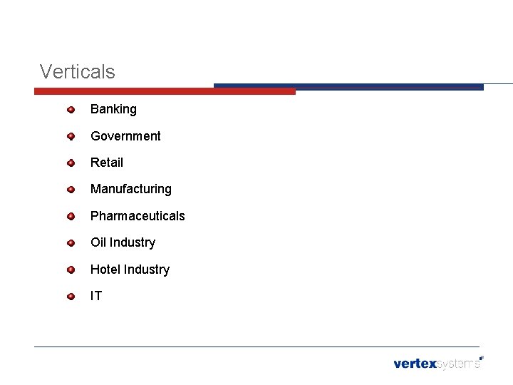 Verticals Banking Government Retail Manufacturing Pharmaceuticals Oil Industry Hotel Industry IT 