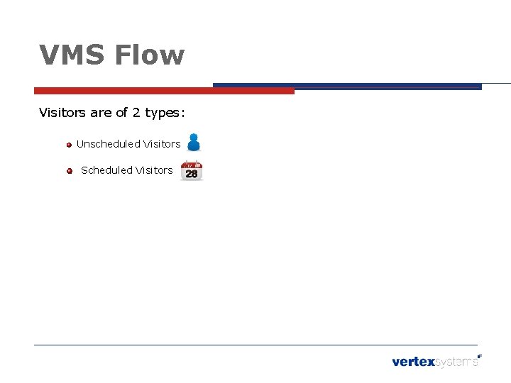 VMS Flow Visitors are of 2 types: Unscheduled Visitors Scheduled Visitors 