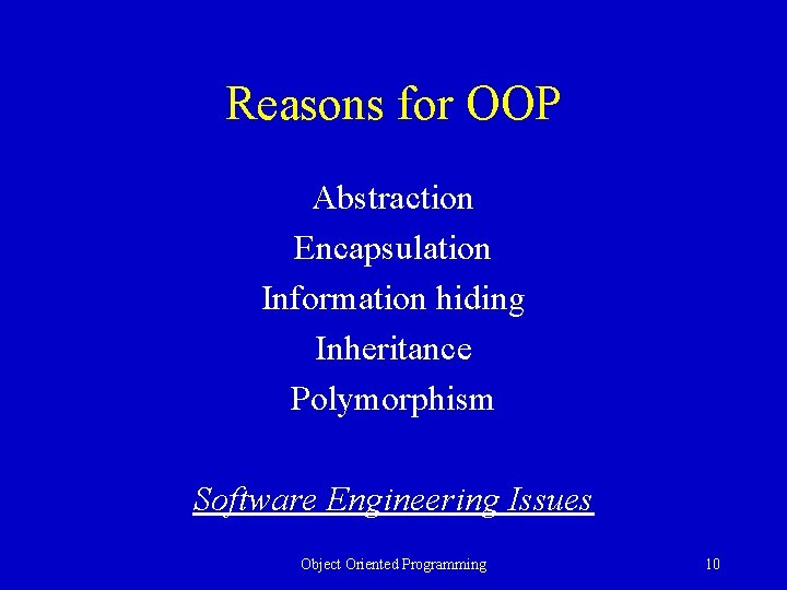 Reasons for OOP Abstraction Encapsulation Information hiding Inheritance Polymorphism Software Engineering Issues Object Oriented