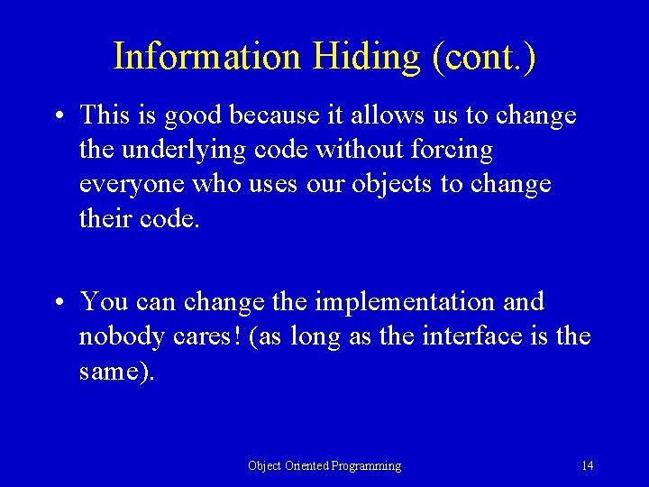 Information Hiding (cont. ) • This is good because it allows us to change