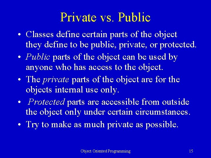 Private vs. Public • Classes define certain parts of the object they define to